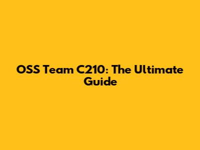 OSS Team C210: The Ultimate Guide
