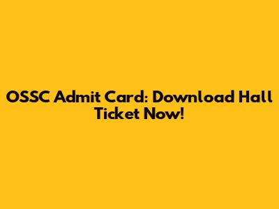OSSC Admit Card: Download Hall Ticket Now!
