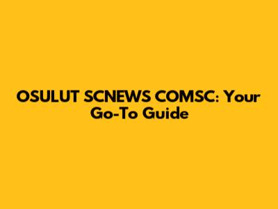 OSULUT SCNEWS COMSC: Your Go-To Guide
