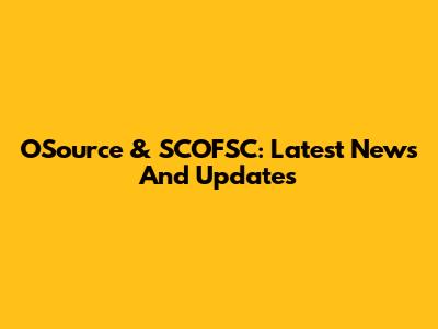 OSource & SCOFSC: Latest News And Updates