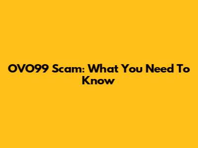 OVO99 Scam: What You Need To Know