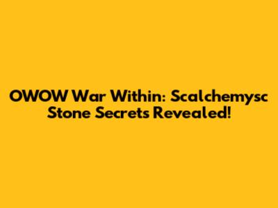 OWOW War Within: Scalchemysc Stone Secrets Revealed!