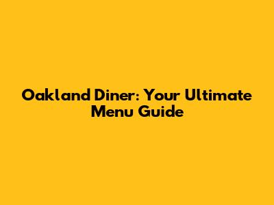Oakland Diner: Your Ultimate Menu Guide