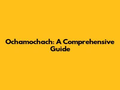 Ochamochach: A Comprehensive Guide