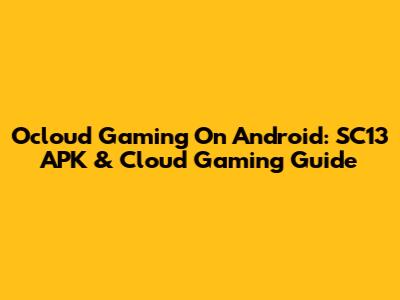Ocloud Gaming On Android: SC13 APK & Cloud Gaming Guide