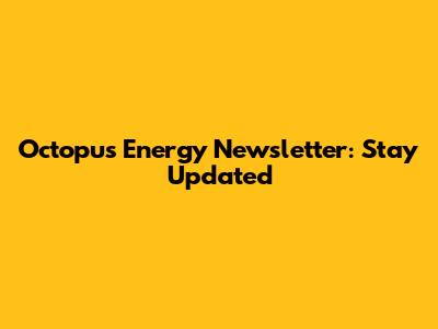 Octopus Energy Newsletter: Stay Updated
