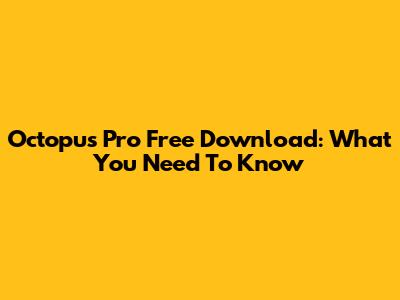 Octopus Pro Free Download: What You Need To Know