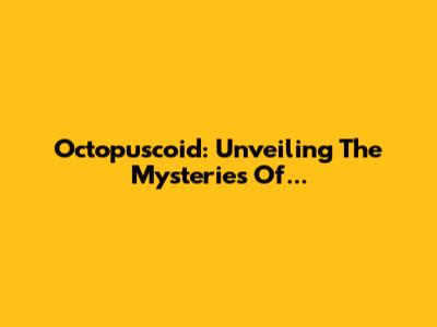 Octopuscoid: Unveiling The Mysteries Of...