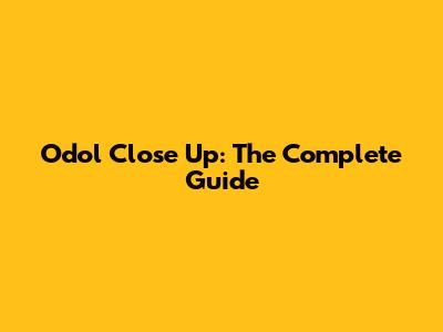 Odol Close Up: The Complete Guide