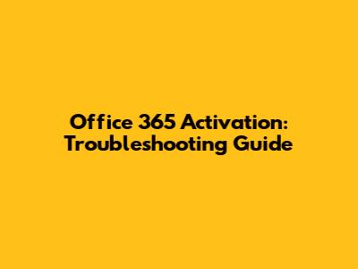 Office 365 Activation: Troubleshooting Guide