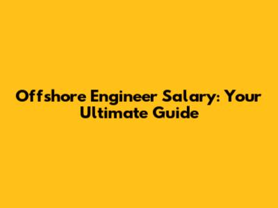 Offshore Engineer Salary: Your Ultimate Guide