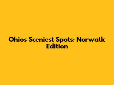 Ohio's Sceniest Spots: Norwalk Edition