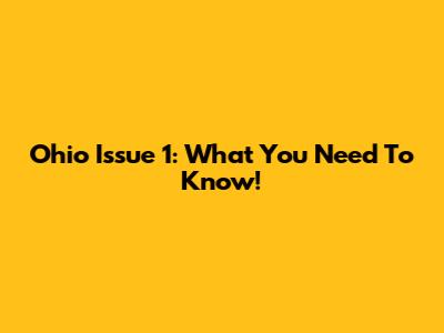 Ohio Issue 1: What You Need To Know!
