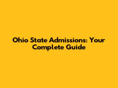 Ohio State Admissions: Your Complete Guide