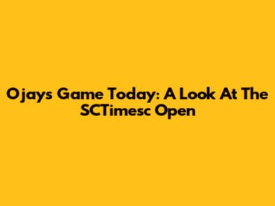Ojays Game Today: A Look At The SCTimesc Open