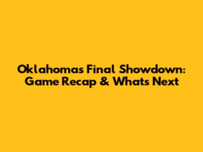 Oklahoma's Final Showdown: Game Recap & What's Next