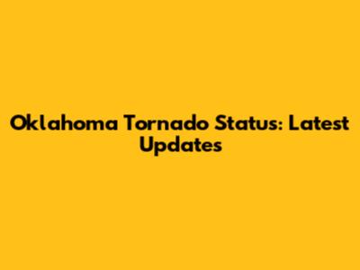 Oklahoma Tornado Status: Latest Updates