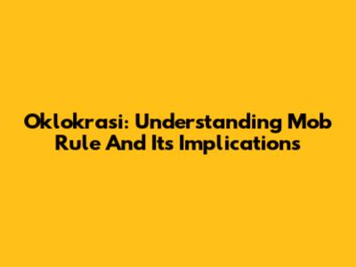 Oklokrasi: Understanding Mob Rule And Its Implications