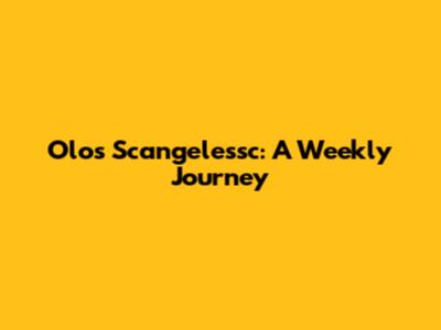 Olos Scangelessc: A Weekly Journey