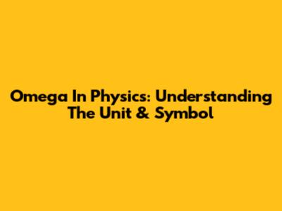 Omega In Physics: Understanding The Unit & Symbol