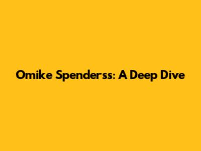 Omike Spenderss: A Deep Dive