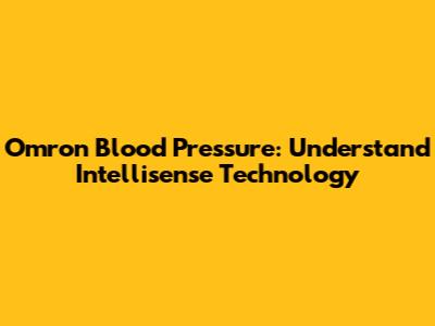 Omron Blood Pressure: Understand Intellisense Technology