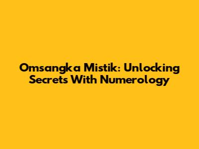 Omsangka Mistik: Unlocking Secrets With Numerology