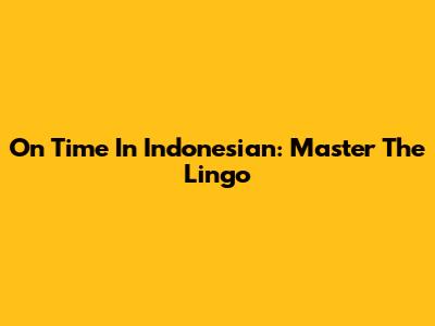 On Time In Indonesian: Master The Lingo