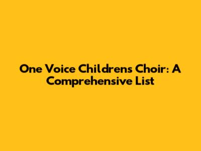 One Voice Children's Choir: A Comprehensive List