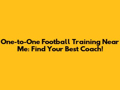 One-to-One Football Training Near Me: Find Your Best Coach!