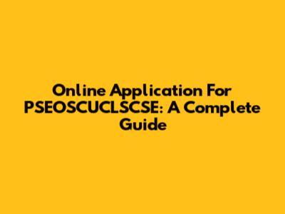 Online Application For PSEOSCUCLSCSE: A Complete Guide