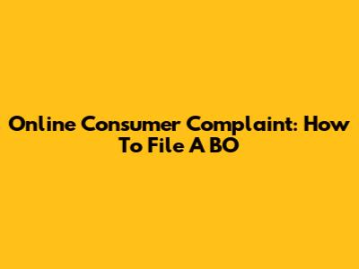 Online Consumer Complaint: How To File A BO
