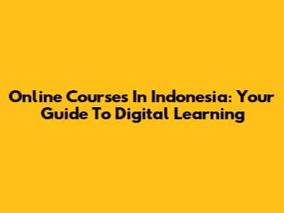 Online Courses In Indonesia: Your Guide To Digital Learning