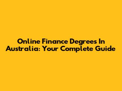 Online Finance Degrees In Australia: Your Complete Guide
