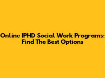 Online IPHD Social Work Programs: Find The Best Options