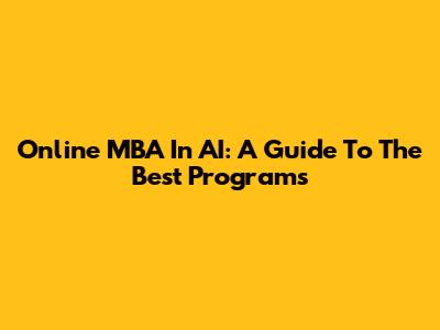 Online MBA In AI: A Guide To The Best Programs