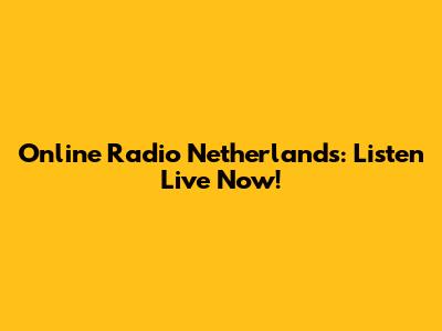 Online Radio Netherlands: Listen Live Now!