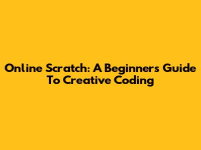Online Scratch: A Beginner's Guide To Creative Coding
