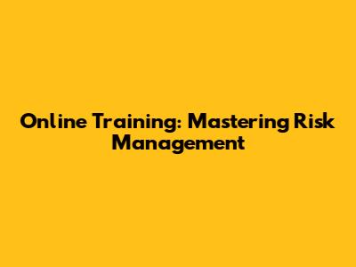 Online Training: Mastering Risk Management
