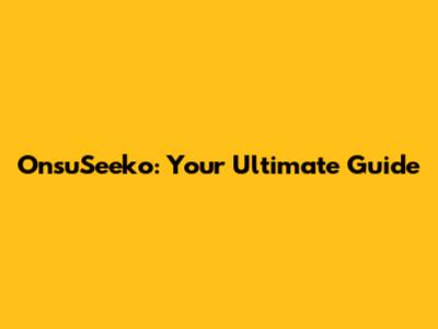 OnsuSeeko: Your Ultimate Guide