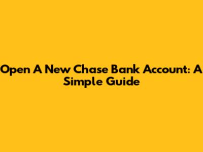 Open A New Chase Bank Account: A Simple Guide