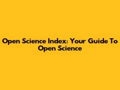 Open Science Index: Your Guide To Open Science