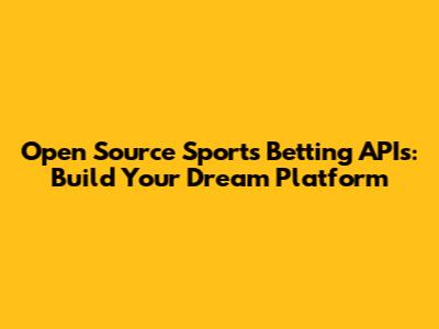 Open Source Sports Betting APIs: Build Your Dream Platform