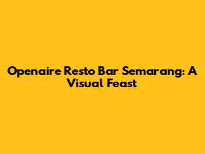 Openaire Resto Bar Semarang: A Visual Feast