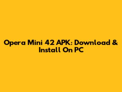 Opera Mini 42 APK: Download & Install On PC