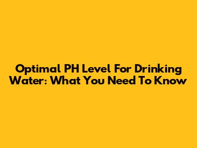 Optimal PH Level For Drinking Water: What You Need To Know