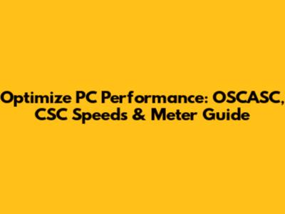 Optimize PC Performance: OSCASC, CSC Speeds & Meter Guide