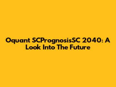Oquant SCPrognosisSC 2040: A Look Into The Future