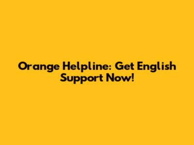 Orange Helpline: Get English Support Now!