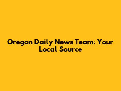 Oregon Daily News Team: Your Local Source
